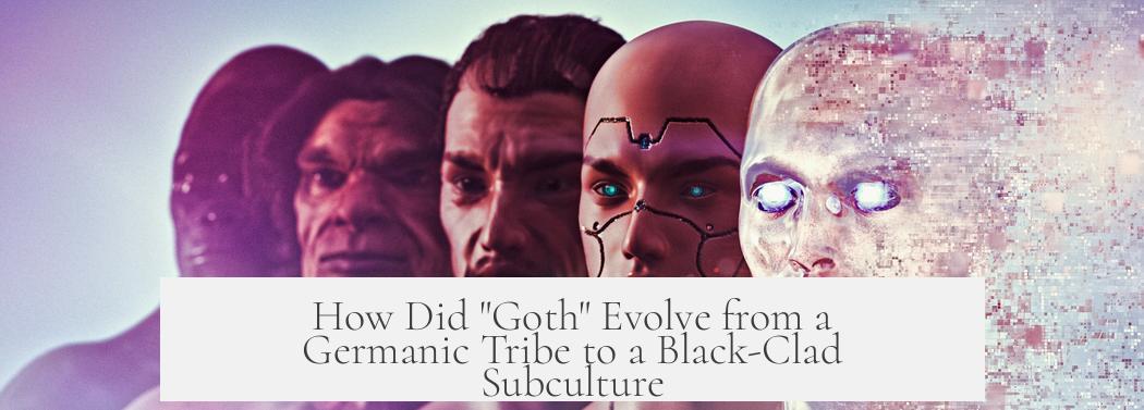 How Did "Goth" Evolve from a Germanic Tribe to a Black-Clad Subculture?