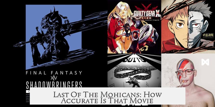 Last Of The Mohicans: How Accurate Is That Movie?