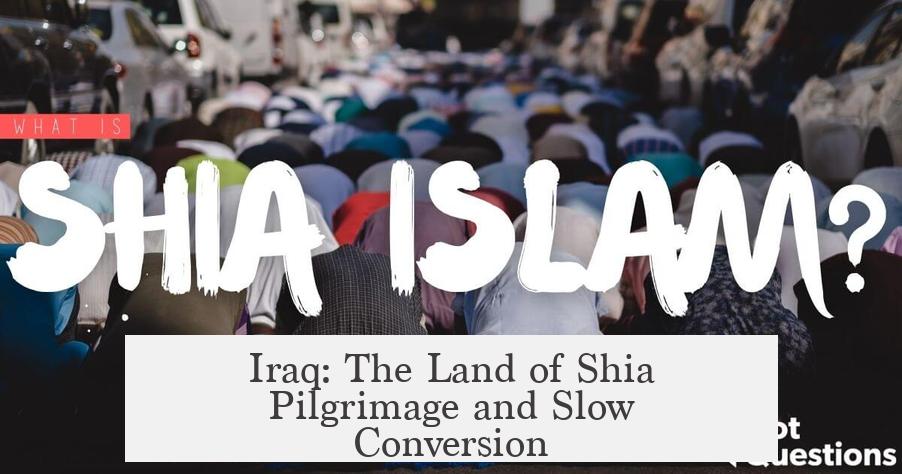 Iraq: The Land of Shia Pilgrimage and Slow Conversion