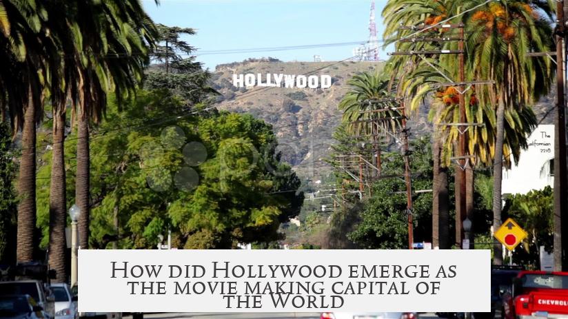 How did Hollywood emerge as the movie making capital of the World?