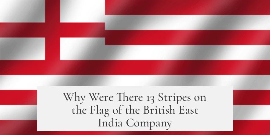 Why Were There 13 Stripes on the Flag of the British East India Company?