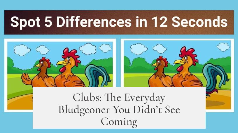 Clubs: The Everyday Bludgeoner You Didn’t See Coming