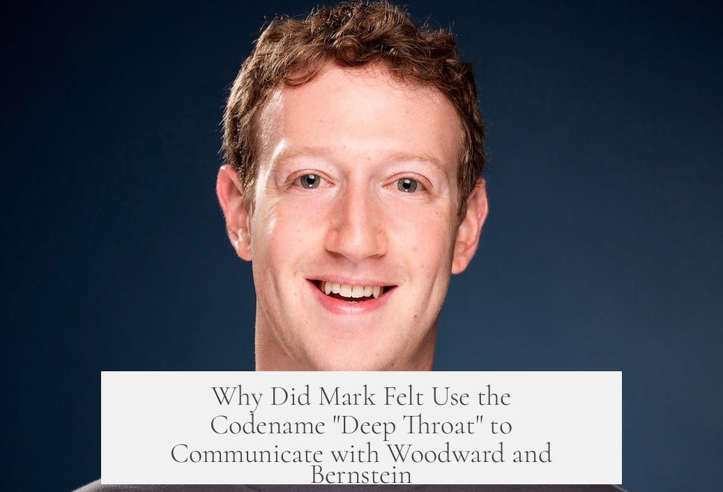 Why Did Mark Felt Use the Codename "Deep Throat" to Communicate with Woodward and Bernstein?