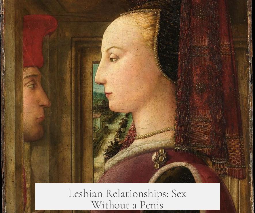 Lesbian Relationships: Sex Without a Penis?