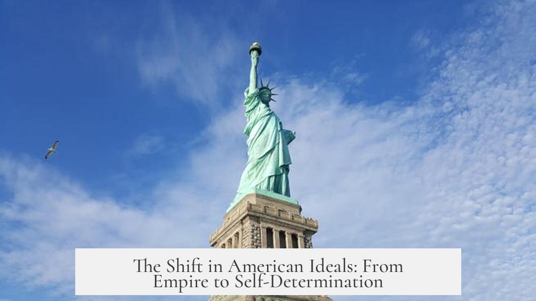 The Shift in American Ideals: From Empire to Self-Determination