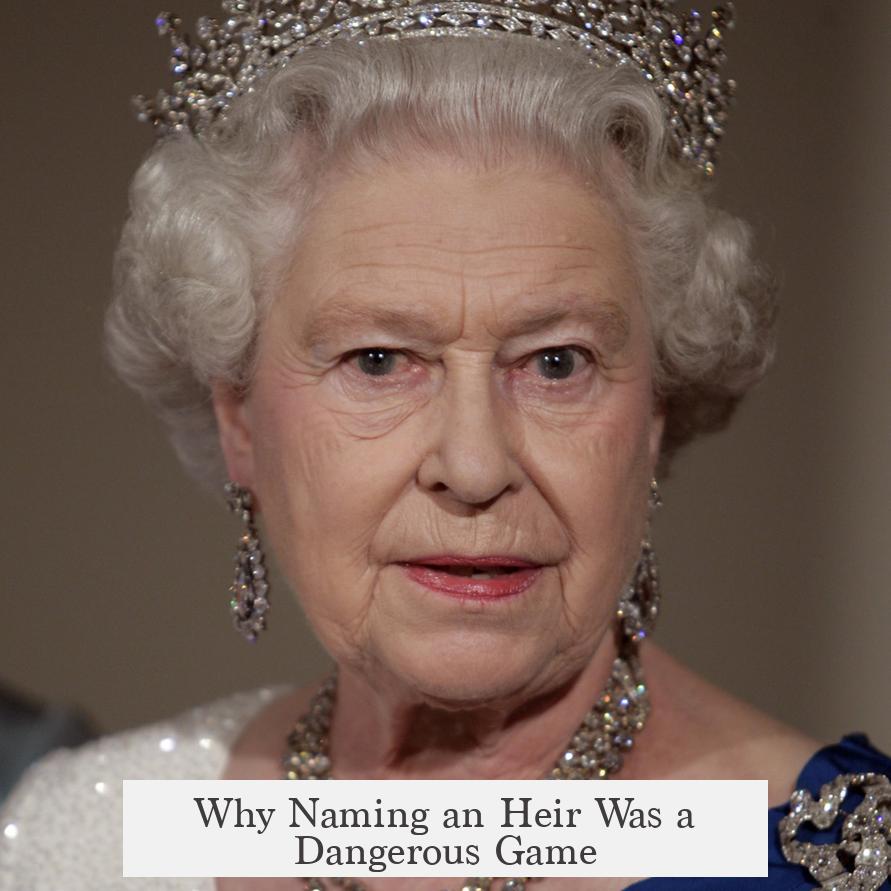 Why Naming an Heir Was a Dangerous Game