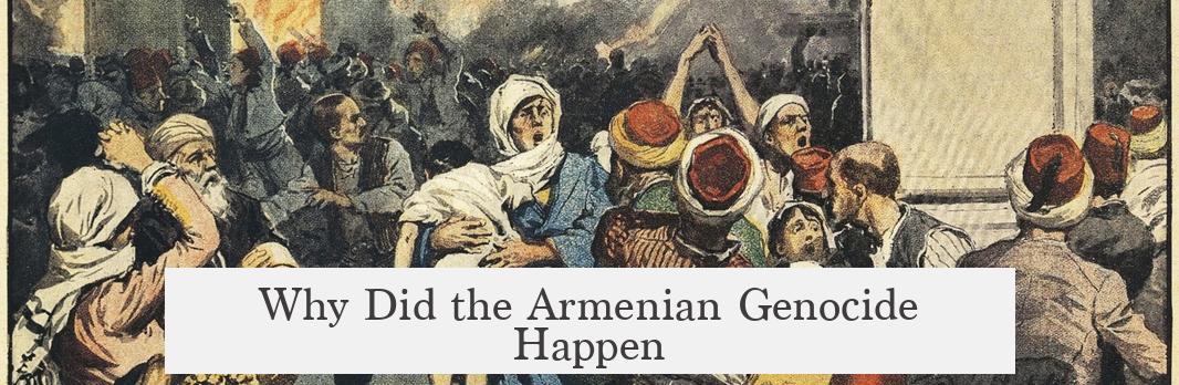 Why Did the Armenian Genocide Happen?
