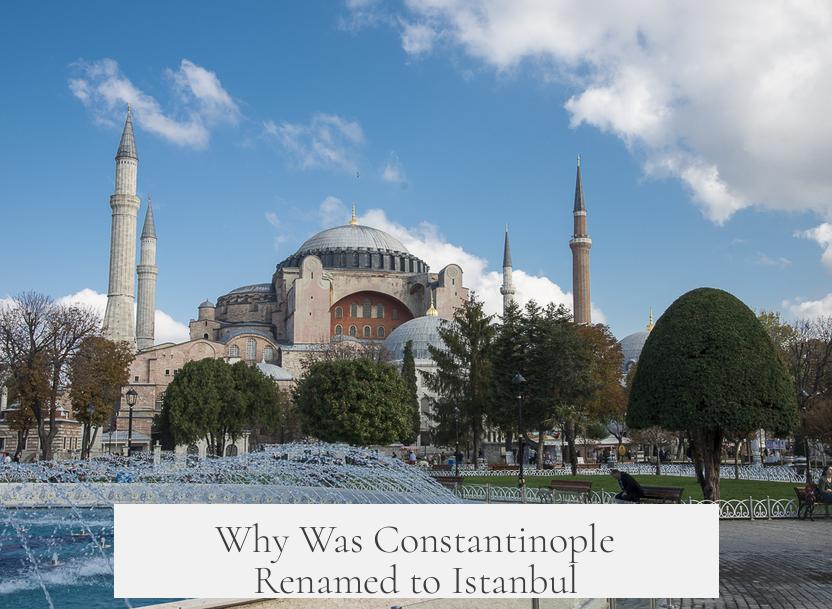 Why Was Constantinople Renamed to Istanbul?