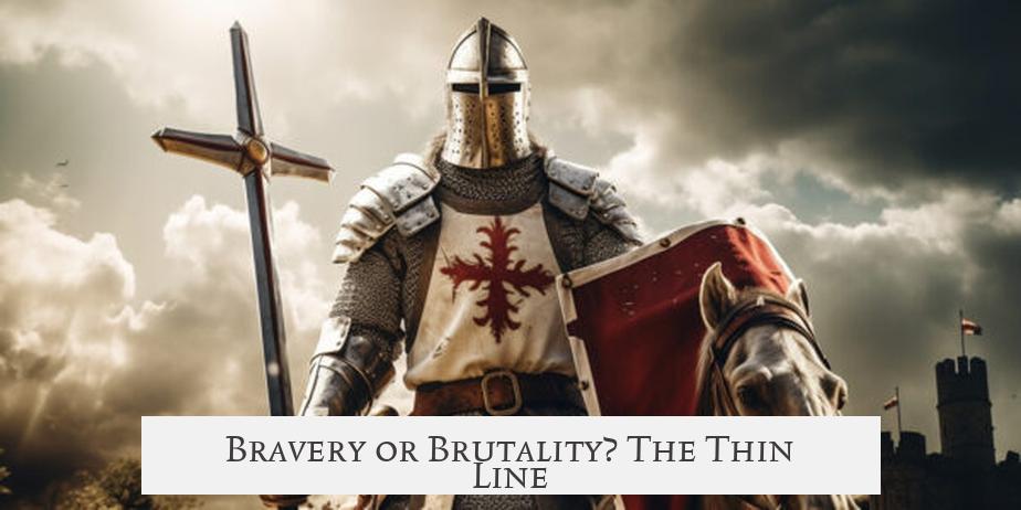 Bravery or Brutality? The Thin Line