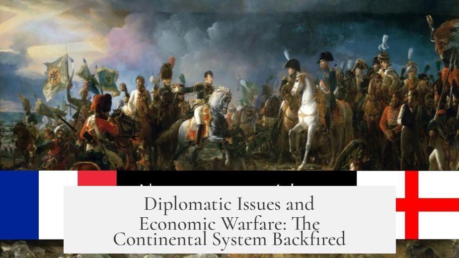 Diplomatic Issues and Economic Warfare: The Continental System Backfired