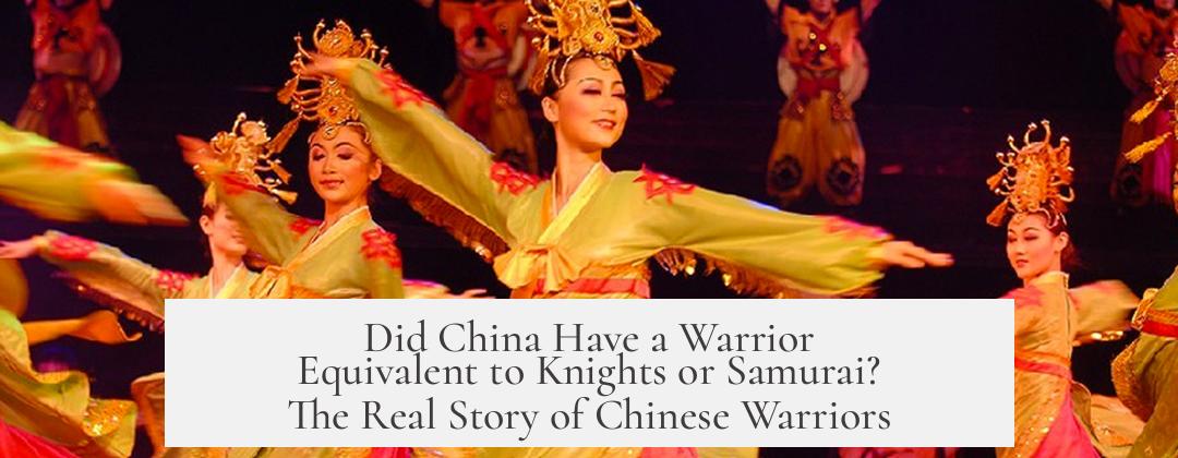 Did China Have a Warrior Equivalent to Knights or Samurai? The Real Story of Chinese Warriors