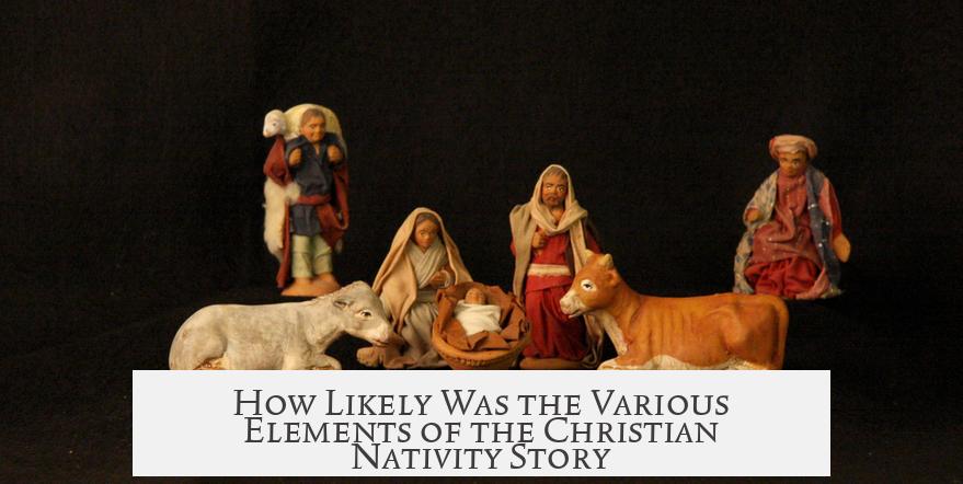 How Likely Was the Various Elements of the Christian Nativity Story?
