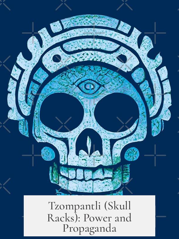 Tzompantli (Skull Racks): Power and Propaganda