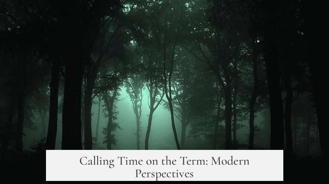 Calling Time on the Term: Modern Perspectives