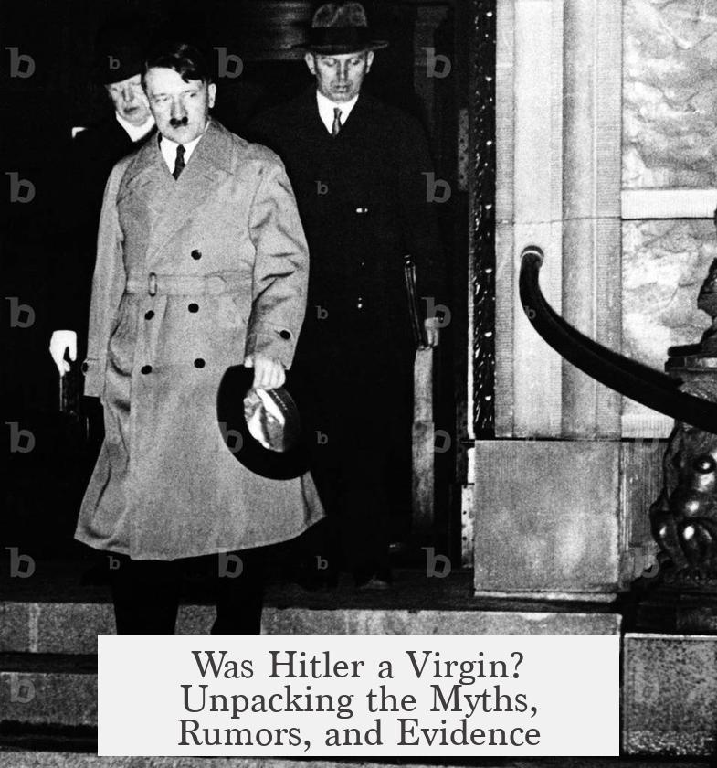 Was Hitler a Virgin? Unpacking the Myths, Rumors, and Evidence