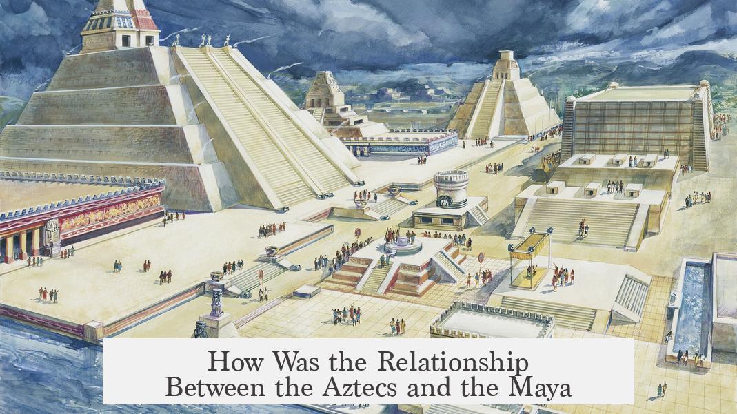 How Was the Relationship Between the Aztecs and the Maya?