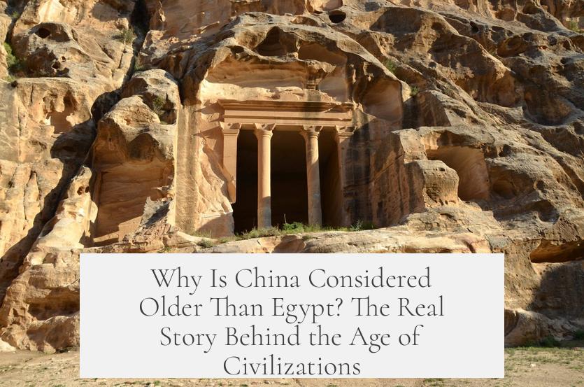 Why Is China Considered Older Than Egypt? The Real Story Behind the Age of Civilizations