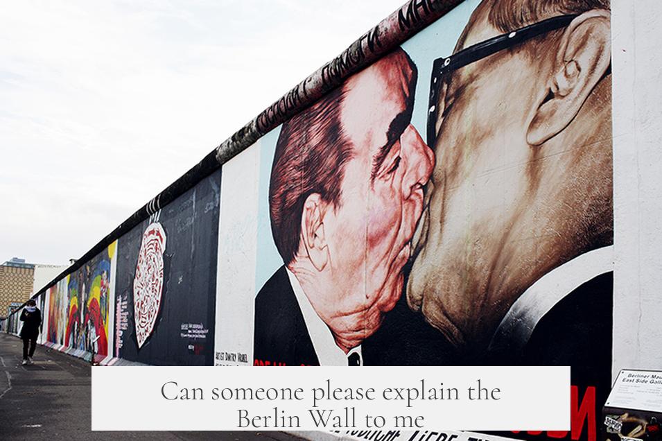 Can someone please explain the Berlin Wall to me?