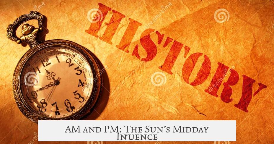 AM and PM: The Sun’s Midday Influence
