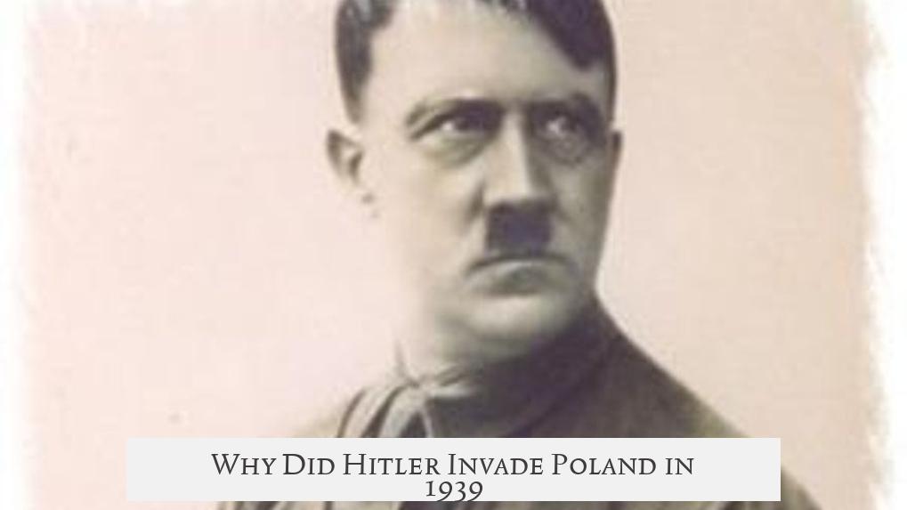 Why Did Hitler Invade Poland in 1939?