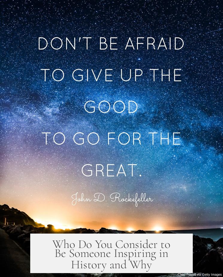 Who Do You Consider to Be Someone Inspiring in History and Why?