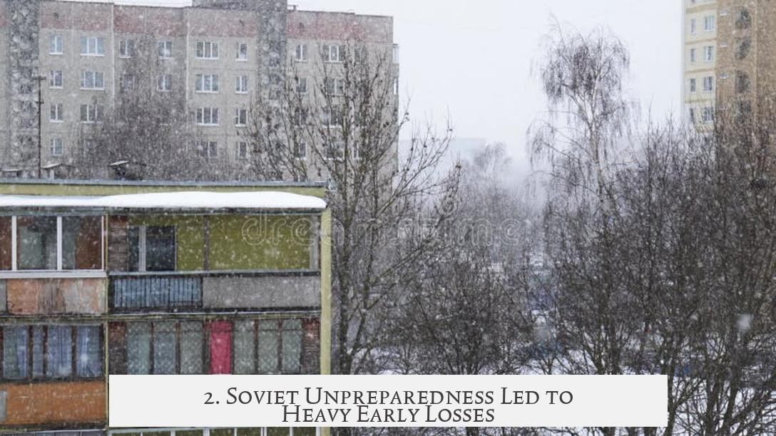 2. Soviet Unpreparedness Led to Heavy Early Losses