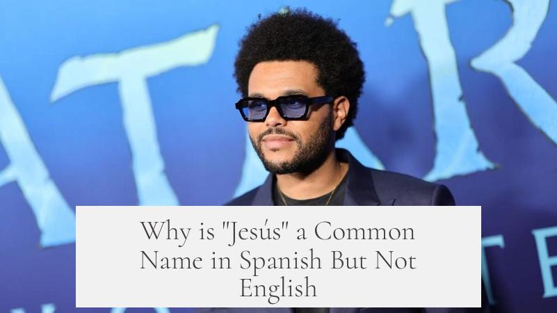 Why is "Jesús" a Common Name in Spanish But Not English?