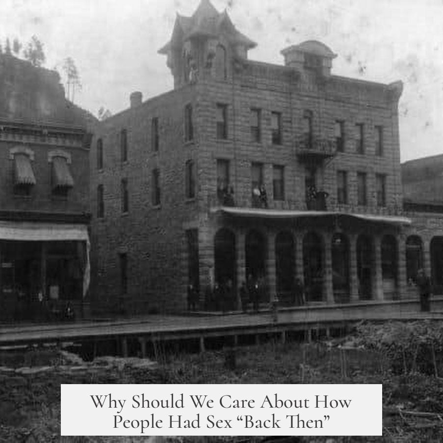 Why Should We Care About How People Had Sex “Back Then”?