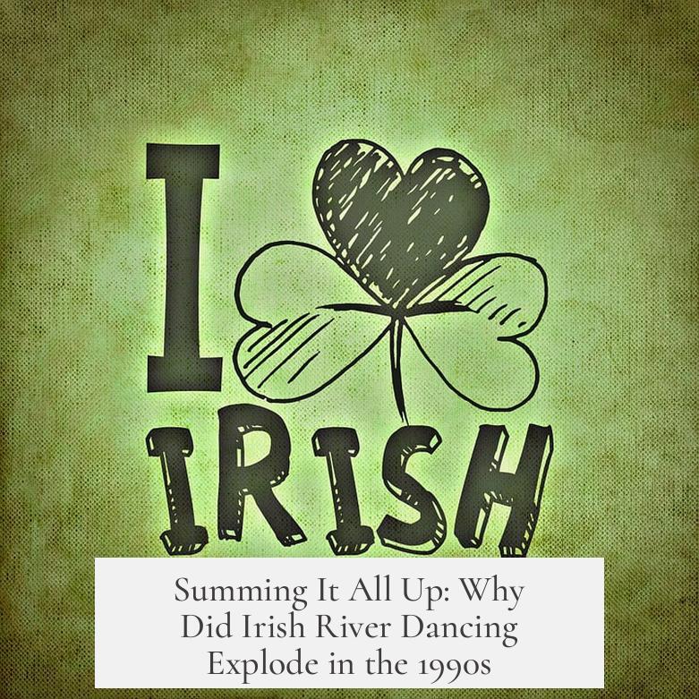 Summing It All Up: Why Did Irish River Dancing Explode in the 1990s?