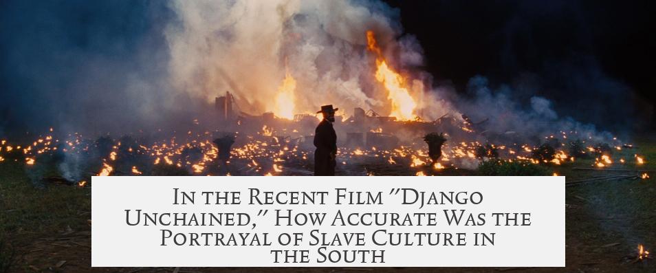 In the Recent Film "Django Unchained," How Accurate Was the Portrayal of Slave Culture in the South?
