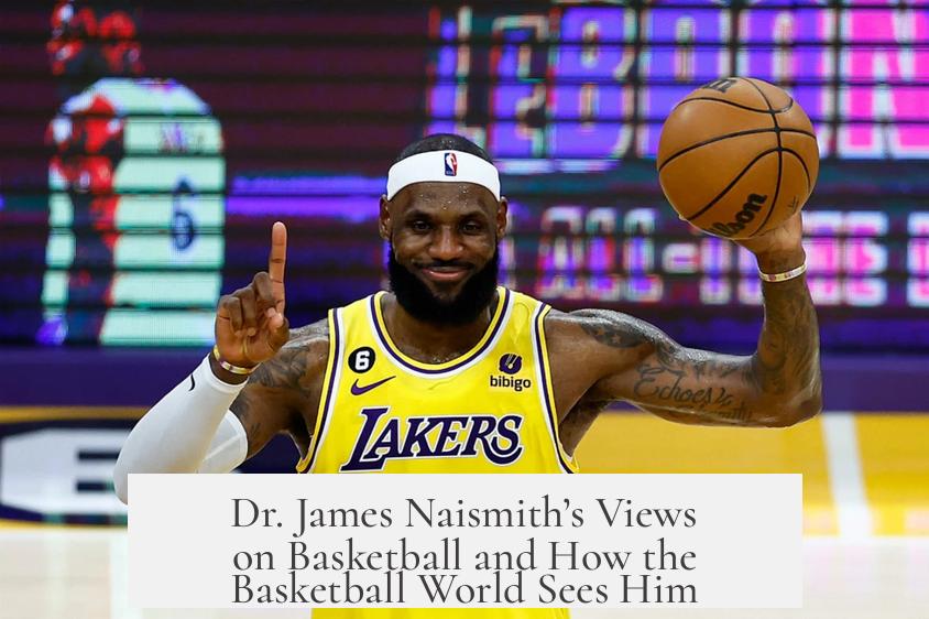 Dr. James Naismith’s Views on Basketball and How the Basketball World Sees Him