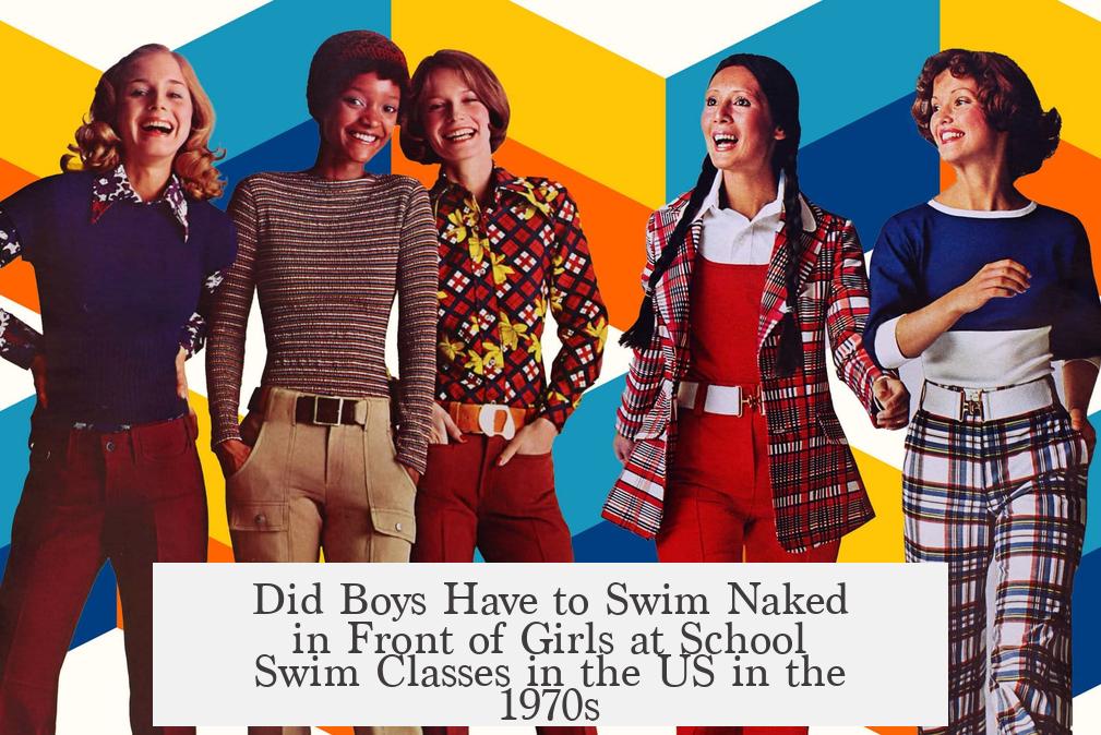 Did Boys Have to Swim Naked in Front of Girls at School Swim Classes in the US in the 1970s?