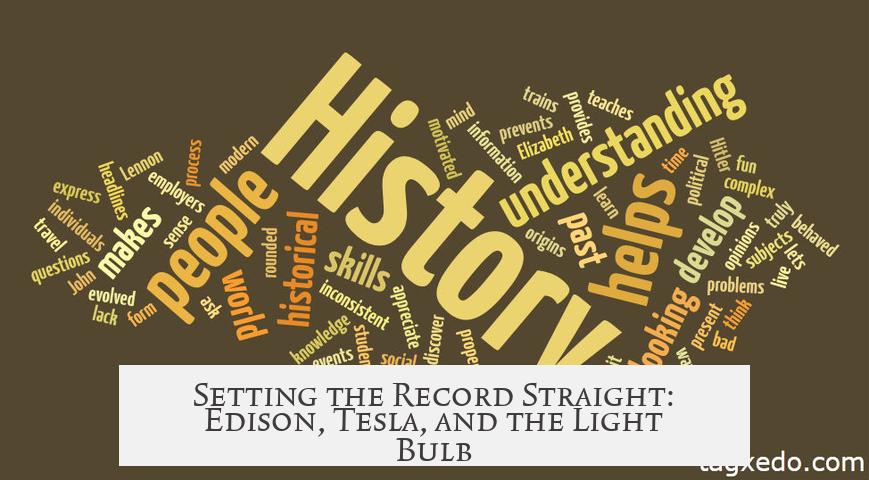 Setting the Record Straight: Edison, Tesla, and the Light Bulb