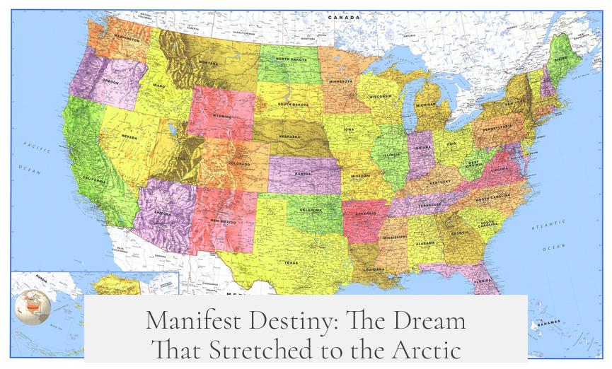 Manifest Destiny: The Dream That Stretched to the Arctic