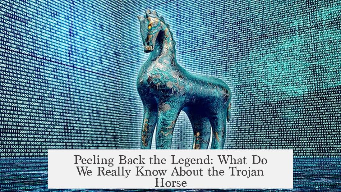 Peeling Back the Legend: What Do We Really Know About the Trojan Horse?