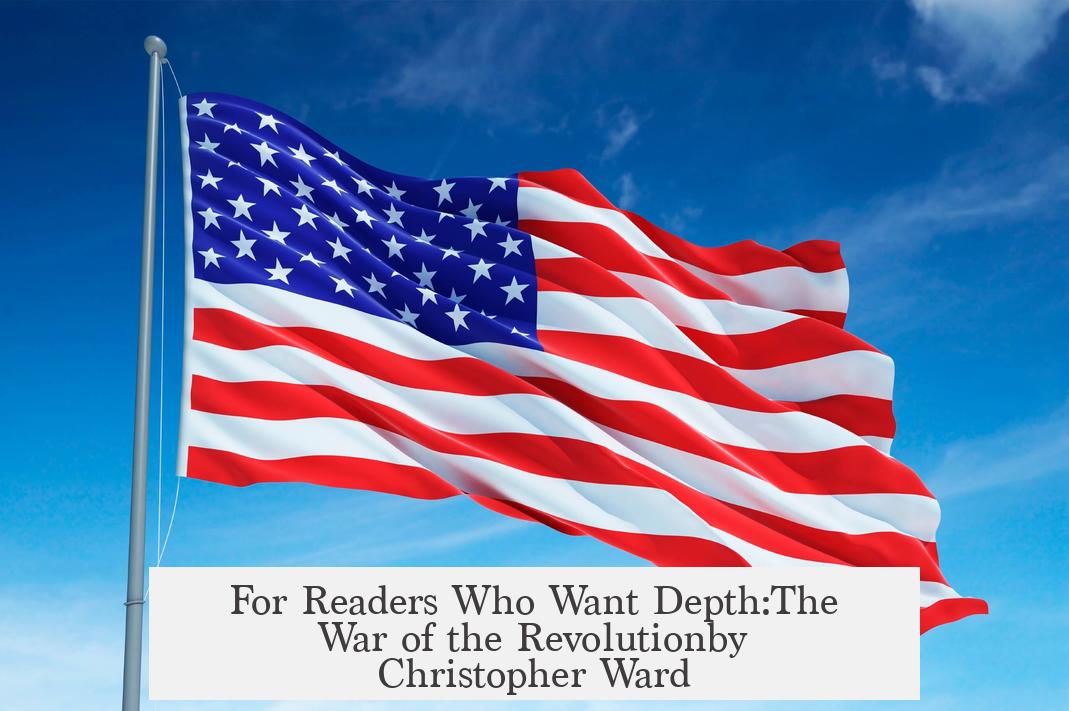 For Readers Who Want Depth:The War of the Revolutionby Christopher Ward