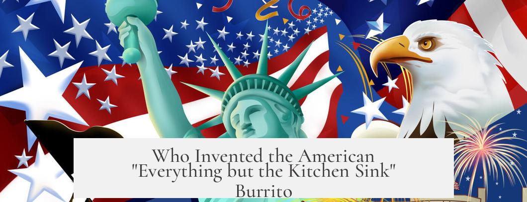 Who Invented the American "Everything but the Kitchen Sink" Burrito?