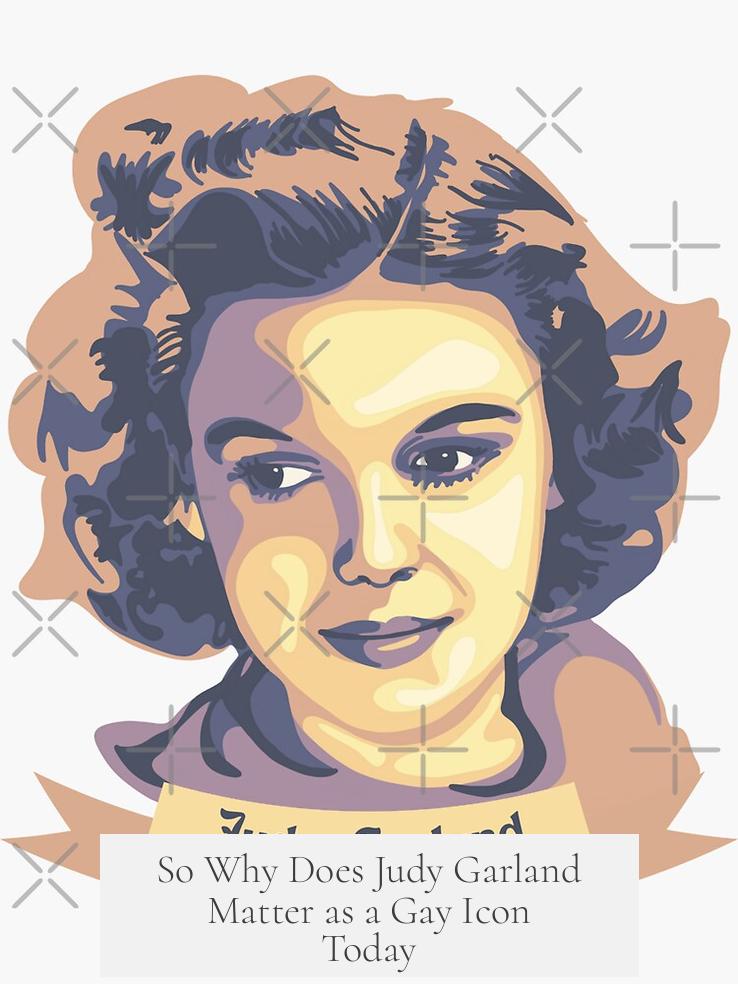 So Why Does Judy Garland Matter as a Gay Icon Today?