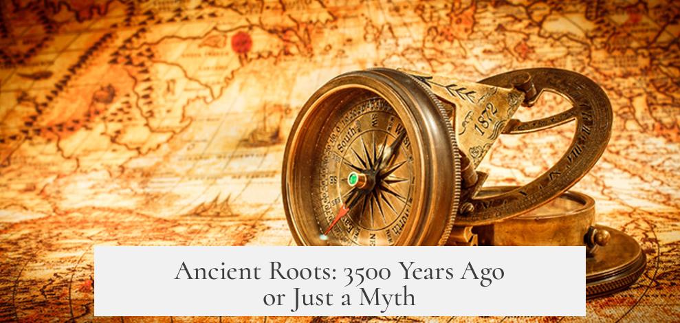 Ancient Roots: 3500 Years Ago or Just a Myth?