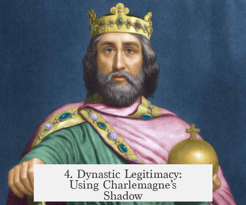 4. Dynastic Legitimacy: Using Charlemagne’s Shadow