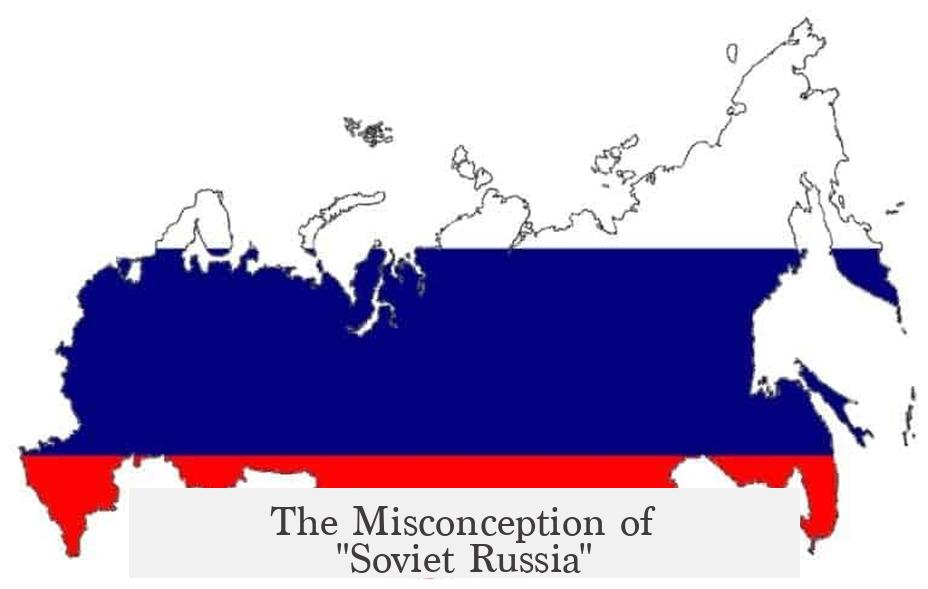 The Misconception of "Soviet Russia"