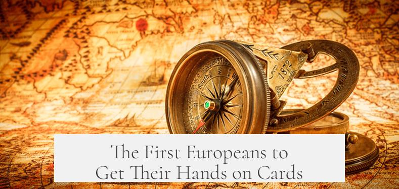 The First Europeans to Get Their Hands on Cards