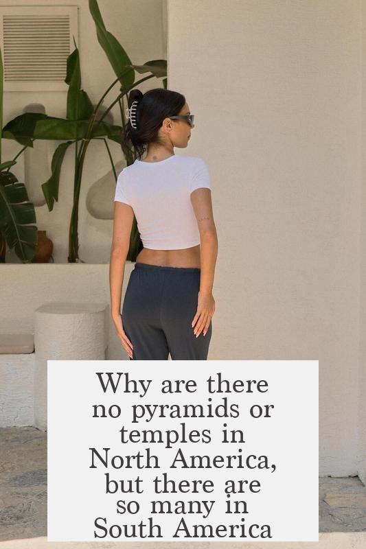 Why are there no pyramids or temples in North America, but there are so many in South America?