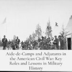 Aide-de-Camps and Adjutants in the American Civil War: Key Roles and Lessons in Military History