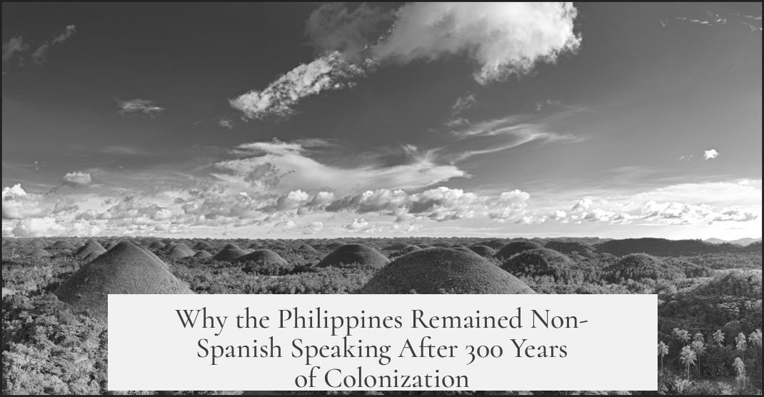 Why the Philippines Remained Non-Spanish Speaking After 300 Years of Colonization