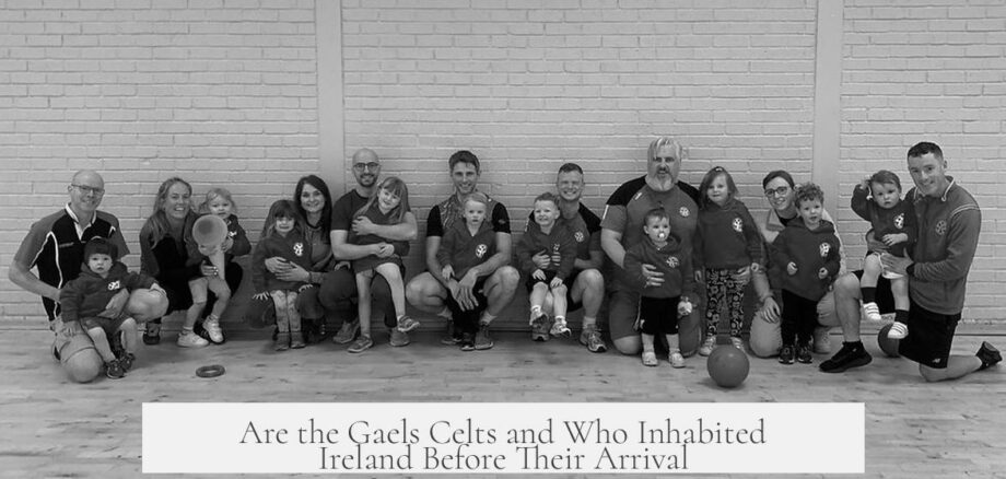 Are the Gaels Celts and Who Inhabited Ireland Before Their Arrival