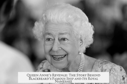 Queen Anne's Revenge: The Story Behind Blackbeard's Famous Ship and Its Royal Namesake