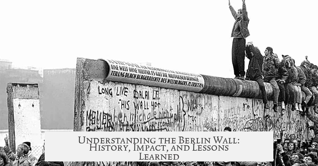 Understanding the Berlin Wall: History, Impact, and Lessons Learned