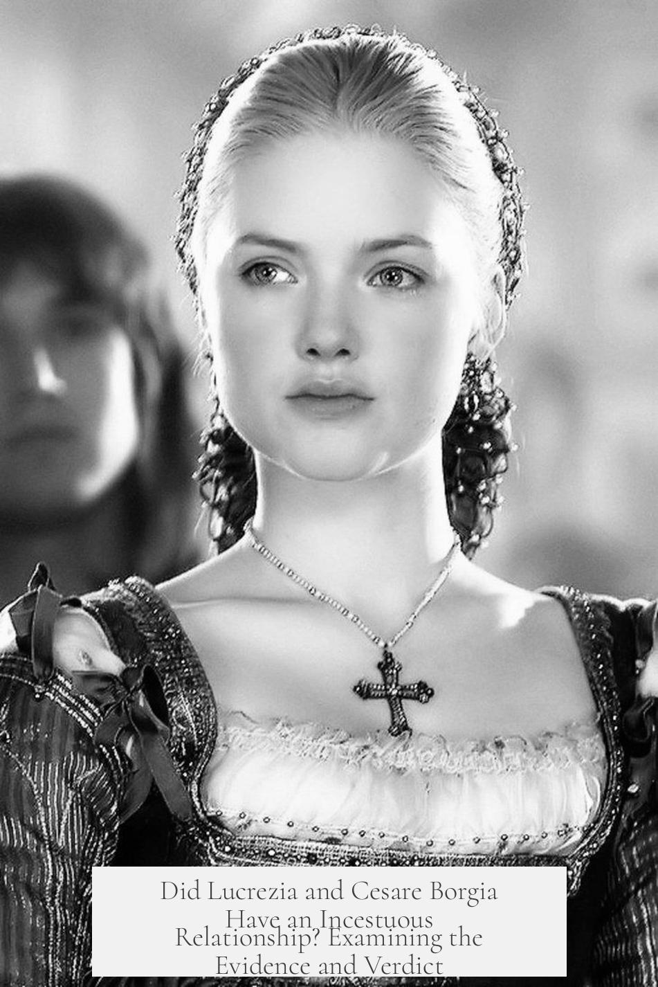 Did Lucrezia and Cesare Borgia Have an Incestuous Relationship? Examining the Evidence and Verdict