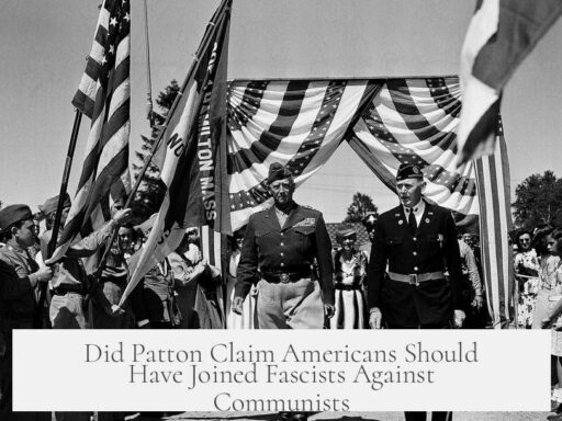Did Patton Claim Americans Should Have Joined Fascists Against Communists